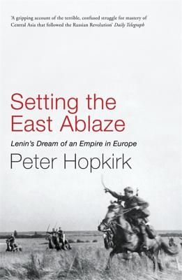 Setting the East Ablaze - Peter Hopkirk