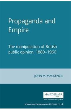 Coperta cărții 'Propaganda and Empire: The Manipulation of British Public Opinion, 1880-1960 - John M. Mackenzie'