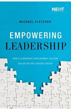 Coperta cărții 'Empowering Leadership: How a Leadership Development Culture Builds Better Leaders Faster - Michael Fletcher'