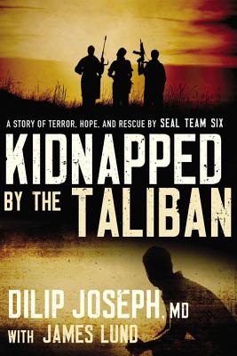 Kidnapped by the Taliban: A Story of Terror, Hope, and Rescue by Seal Team Six - Dilip Joseph M. D.