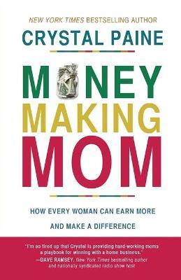 Money-Making Mom: How Every Woman Can Earn More and Make a Difference - Crystal Paine