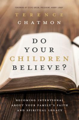 Do Your Children Believe?: Becoming Intentional about Your Family's Faith and Spiritual Legacy - Terence Chatmon