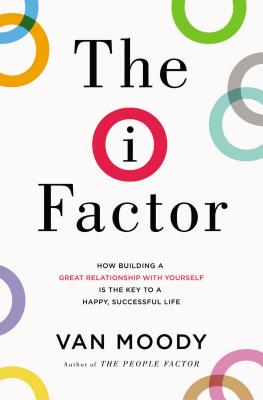 The I Factor: How Building a Great Relationship with Yourself Is the Key to a Happy, Successful Life - Van Moody