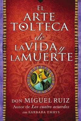 Arte Tolteca de la Vida Y La Muerte (the Toltec Art of Life and Death - Spanish - Don Miguel Ruiz