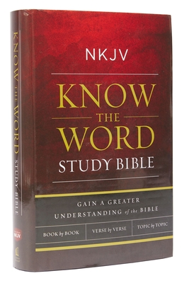 NKJV, Know the Word Study Bible, Hardcover, Red Letter Edition: Gain a Greater Understanding of the Bible Book by Book, Verse by Verse, or Topic by To - Thomas Nelson