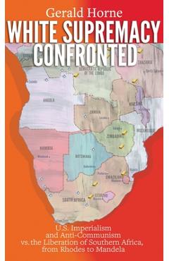 Poza produsului White Supremacy Confronted: U.S. Imperialism and Anti-Communisim vs. the Liberation of Southern Africa, from Rhodes to Mandela - Gerald Horne