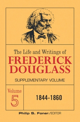 The Life and Writings of Frederick Douglass Volume 5: Supplementary Volume - Frederick Douglass