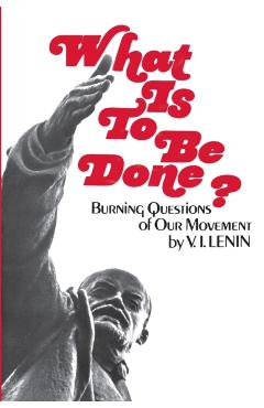What Is To Be Done - Vladimir I. Lenin
