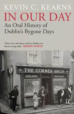 In Our Day: An Oral History of Dublin's Bygone Days - Kevin C. Kearns