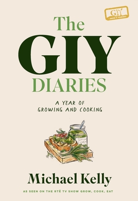 The Giy Diaries: A Year of Growing and Cooking - Michael Kelly