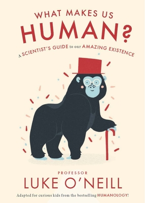 What Make Us Human: A Scientist's Guide to Our Amazing Existence - Luke O'neill