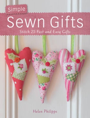 Simple Sewn Gifts: Stitch 25 Fast and Easy Gifts - Helen Philipps