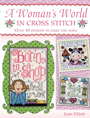 Woman's World in Cross Stitch: Over 40 Designs to Make You Smile - Joan Elliott