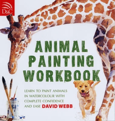 Animal Painting Workbook: Learn to Paint Animals in Watercolour with Complete Confidence and Ease - David Webb