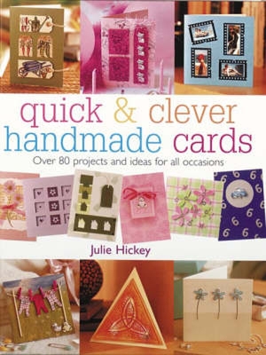 Quick & Clever Handmade Cards: Over 80 Projects and Ideas for All Occasions - Julie Hickey
