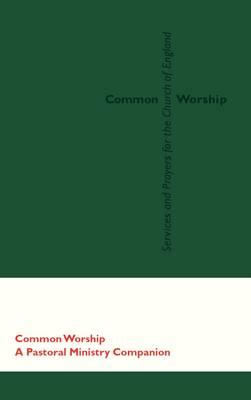 Common Worship: A Pastoral Ministry Companion - Church House Publishing