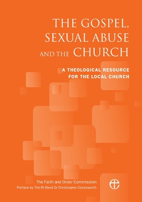 The Gospel, Sexual Abuse and the Church: A Theological Resource for the Local Church - The Faith And Order Commission