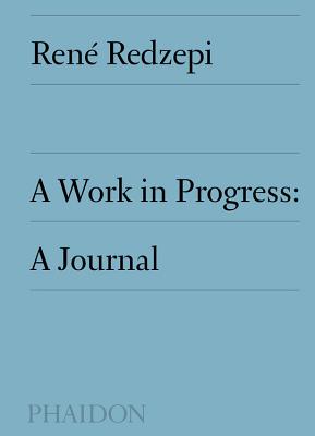 A Work in Progress: A Journal - Ren Redzepi