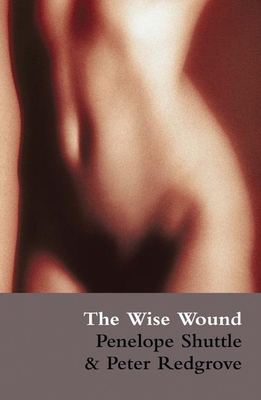 The Wise Wound: Menstruation and Everywoman - Penelope Shuttle