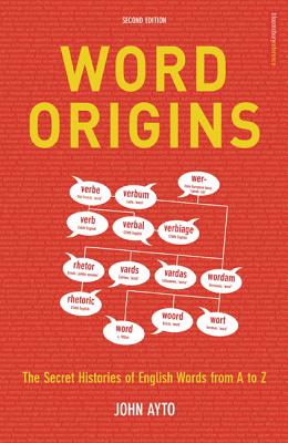 Word Origins: The Hidden Histories of English Words from A to Z - John Ayto
