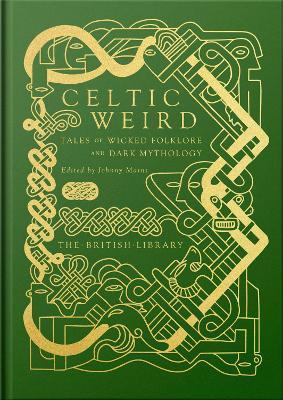 Celtic Weird: Tales of Wicked Folklore and Dark Mythology - Johnny Mains