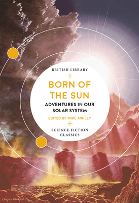 Born of the Sun: Adventures in Our Solar System - Mike Ashley