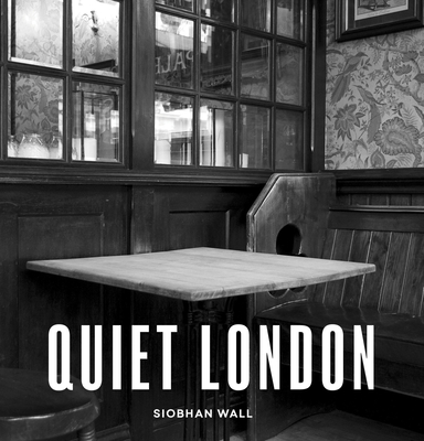 Quiet London: Updated Edition - Siobhan Wall