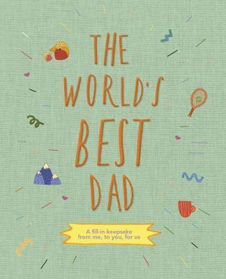 The World's Best Dad: A Fill-In Scrapbook from Me, to You, for Us - Sarah K. Benning