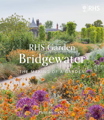 Rhs Garden Bridgewater: The Making of a Garden - Royal Horticultural Society