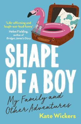 Shape of a Boy: My Family and Other Adventures - Kate Wickers