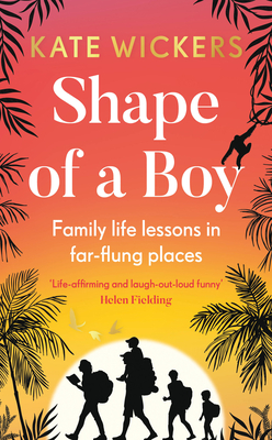 Shape of a Boy: Family Life Lessons in Far-Flung Places (a Travel Memoir) - Kate Wickers
