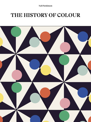 The History of Colour: How We See, Use and Understand Colour - Neil Parkinson