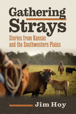 Gathering Strays: Stories from Kansas and the Southwestern Plains - Jim Hoy