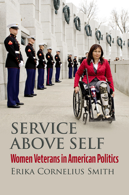 Service Above Self: Women Veterans in American Politics - Erika Cornelius Smith