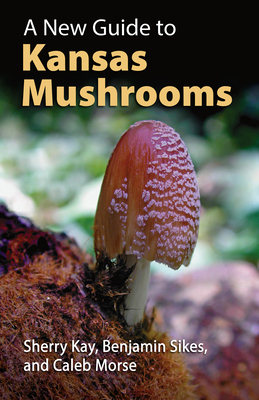 A New Guide to Kansas Mushrooms - Sherry Kay