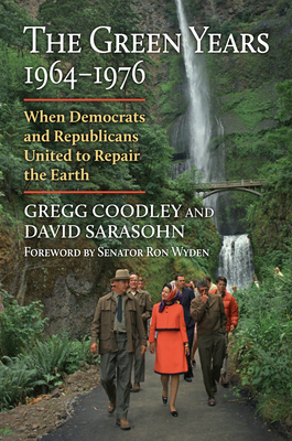 The Green Years, 1964-1976: When Democrats and Republicans United to Repair the Earth - Gregg Coodley