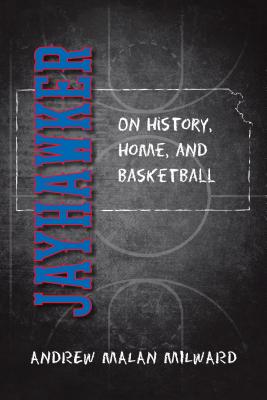 Jayhawker: On History, Home, and Basketball - Andrew Malan Milward