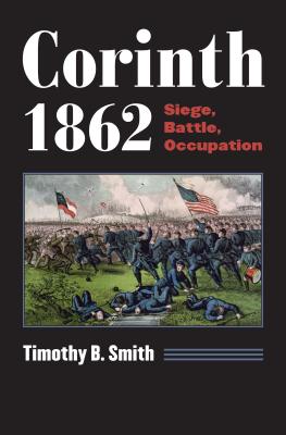 Corinth 1862: Siege, Battle, Occupation - Timothy B. Smith