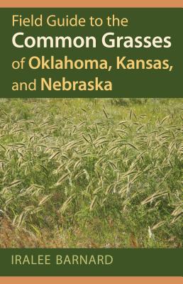 Field Guide to the Common Grasses of Oklahoma, Kansas, and Nebraska - Iralee Barnard