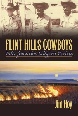 Flint Hills Cowboys: Tales from the Tallgrass Prairie - Jim Hoy