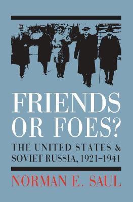 Friends or Foes?: The United States and Soviet Russia, 1921-1941 - Norman E. Saul