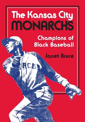 The Kansas City Monarchs: Champions of Black Baseball - Janet Bruce