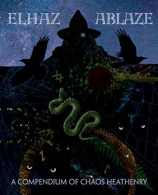 Elhaz Ablaze: A Compendium of Chaos Heathenry - Elhaz Ablaze