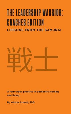 The Leadership Warrior: Coaches Edition: Lessons from the Samurai - Alison Jill Arnold