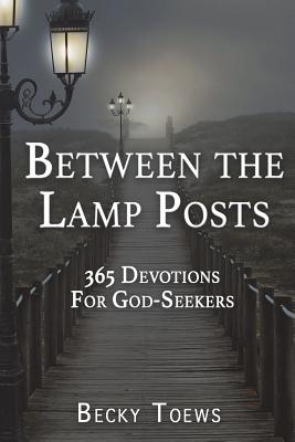 Between the Lamp Posts: 365 Devotions for God-Seekers - Becky Toews