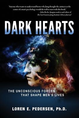 Dark Hearts: The Unconscious Forces That Shape Men's Lives - Loren E. Pedersen