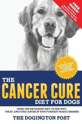 The Cancer Cure Diet for Dogs: Using the Ketogenic Diet to Prevent, Treat, and Cure Cancer in Your Furriest Family Member - The Dogington Post