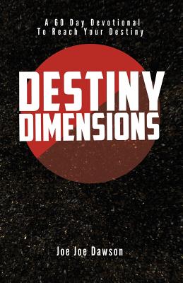 Destiny Dimensions: A 60 Day Devotional to Reach Your Destiny - Joe Joe Dawson