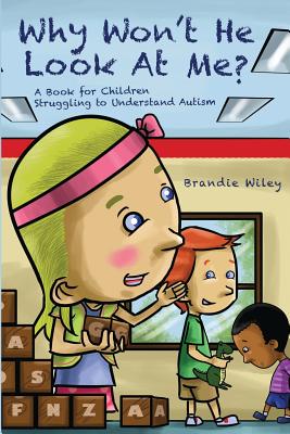 Why Won't He Look At Me?: A Book for Children Struggling to Understand Autism - Brandie Wiley