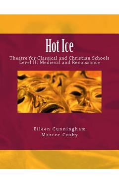 Coperta cărții 'Hot Ice II: Theatre for Classical and Christian Schools: Medieval and Renaissance: Student's Edition - Marcee Cosby'
